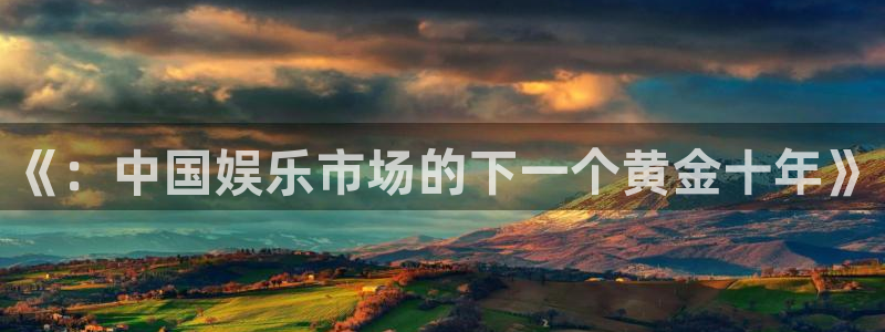 焦点娱乐注册：《：中国娱乐市场的下一个黄金十年》